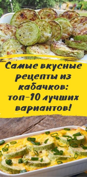 Самые вкусные рецепты из кабачков: топ-10 лучших вариантов!